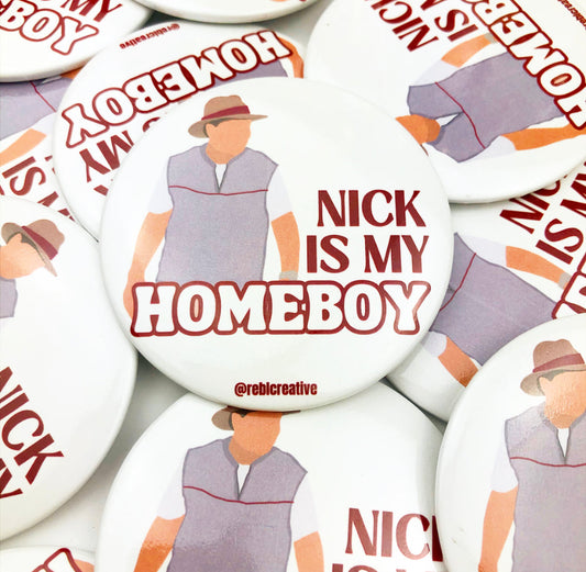 GAME DAY BUTTON- Nick is my Homeboy